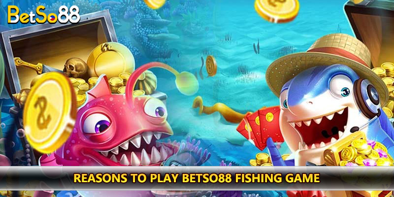 Reasons to play Betso88 fishing game